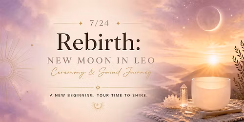 Rebirth: New Moon in Leo Ceremony & Sound Journey