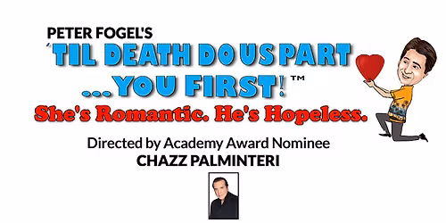 Peter Fogel's TIL DEATH DO US PART... YOU FIRST!" Directed by Academy Award Nominee CHAZZ PALMINTERI