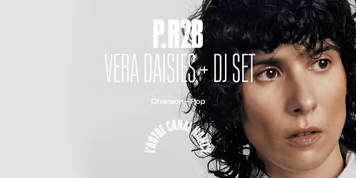 Entre 2 Vives | P.R2B + Vera Daisies + DJ set \u2022 L'Autre Canal Nancy