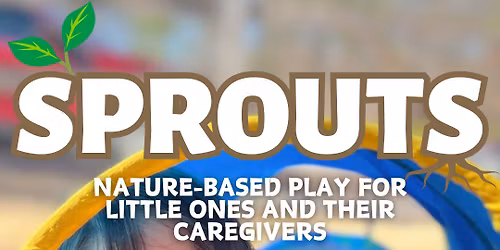 Sprouts: Nature Based Play for Little Ones and Their Caregivers