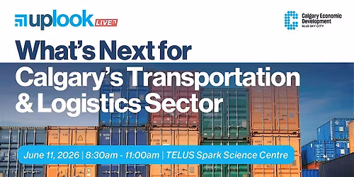 Uplook LIVE: What\u2019s Next for Calgary\u2019s Transportation & Logistics Sector