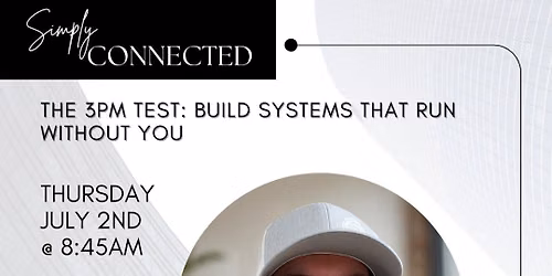 SimplyConnected Networking Meeting: The 3PM Test - Build Systems That Run Without You