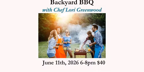 Backyard BBQ with Chef Lori - Thursday, June 11, 2026 6-8pm