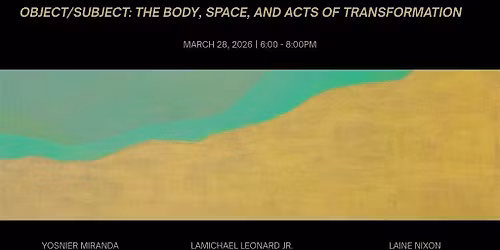 OPENING Object\/Subject: The Body, Space, and Acts of Transformation