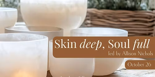Skin Deep, Soul Full - A Private Retreat-Style Event