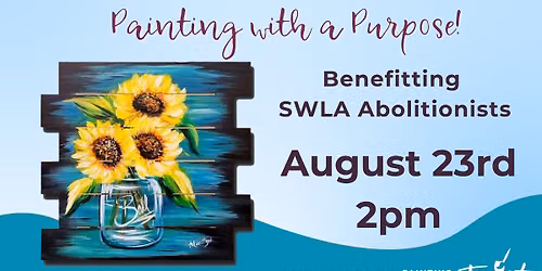 Painting with a Purpose Benefitting SWLA Abolitionists