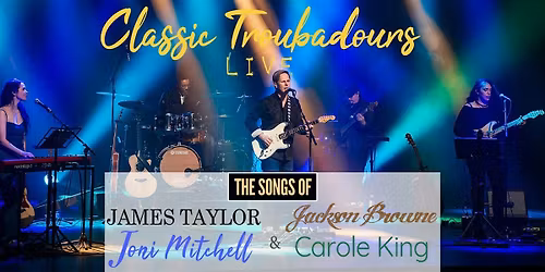 Classic Troubadours Live - The Songs of James, Joni, Jackson & Carole