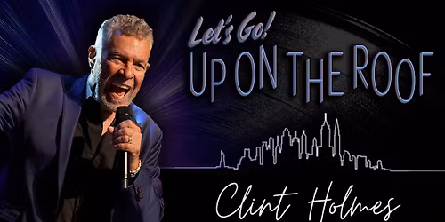 Clint Holmes in Concert: Let's Go! Up on the Roof
