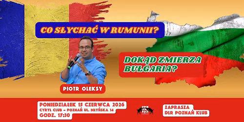 Co s\u0142ycha\u0107 w Rumunii? Dok\u0105d zmierza Bu\u0142garia? Spotkanie z Dr. Piotrem Oleksym.