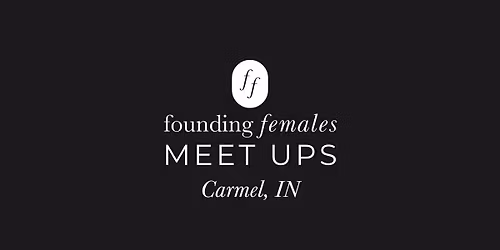 Founding Females\u00ae Meet Ups | Carmel, IN