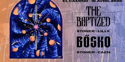 THE BAPTIZED + B\u00d6SKO \/\/ El Camino - Caen
