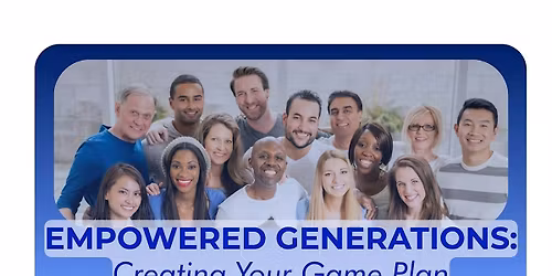 EMPOWERED GENERATIONS: Creating Your Game Plan