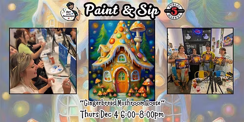 Paint & Sip at 5th St Alley \u201cGingerbread Mushroom House\u201d