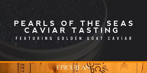 Pearls of the Seas Caviar Tasting featuring Golden Goat Caviar