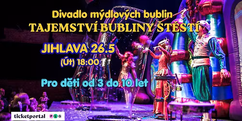 Divadlo m\u00fddlov\u00fdch bublin: TAJEMSTV\u00cd BUBLINY \u0160T\u011aST\u00cd - JIHLAVA