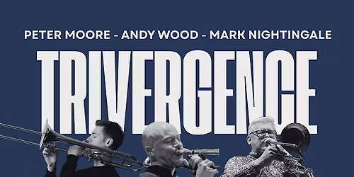 TRIVERGENCE: Peter Moore, Andy Wood and Mark Nightingale & trombone octet