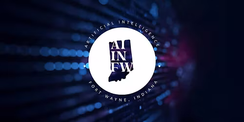 November [daytime] \u2600\ufe0f  Artificial Intelligence, Fort Wayne, IN