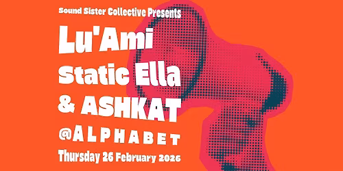 `Sound Sister Collective Presents - Lu'Ami + Static Ella + ASHKAT