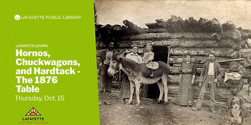Lafayette Learns: Hornos, Chuckwagons, and Hardtack - The 1876 Table