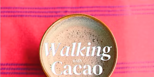 Walking with Cacao: A Beginner\u2019s Workshop to Ethical Sourcing, Preparation & Personal Practice 