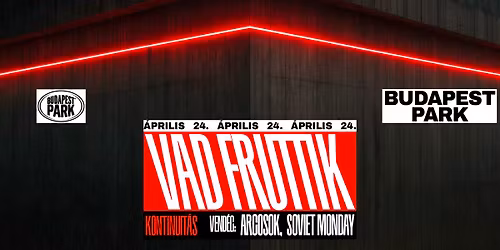 Vad Fruttik - KONTINUIT\u00c1S, vend\u00e9gek: Arcosok, Soviet Monday \/\/ Budapest Park 2026