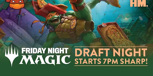 Friday Night Magic Draft at HM. - starts 7pm sharp!