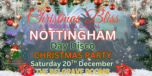 CHRISTMAS BLISS DAYTIME DISCO\u2013NOTTINGHAM  THE BELGRAVE ROOMS \u2013 SAT 20TH DEC