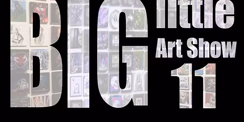 The 11th Annual BIG little Art Show!