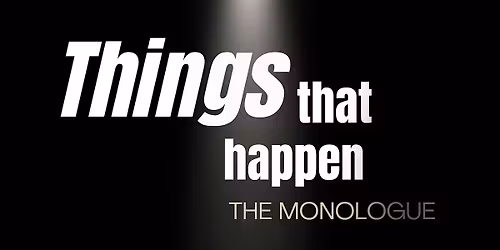 Things That Happen: The Monologue