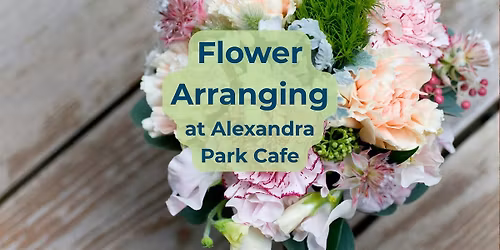 Flower Arranging at Alexandra Park Cafe