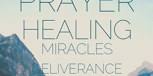 Prayer, Healing, Deliverance, & Miracles Service