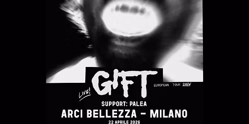 GIFT | Milano, Arci Bellezza + Support: Palea