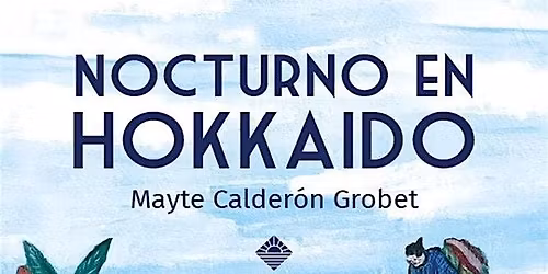 Presentaci\u00f3n de libro | Nocturno en Hokkaido, de Mayte Calder\u00f3n Grobet