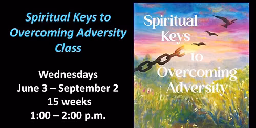 Spiritual Keys to Overcoming Adversity Class 