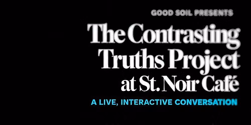 The Contrasting Truths Project at St. Noir Caf\u00e9