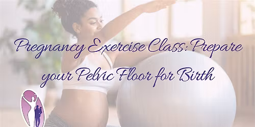 Pregnancy Exercise Class: Prepare your Pelvic Floor for Birth