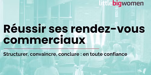 Workshop : R\u00e9ussir ses rendez-vous commerciaux