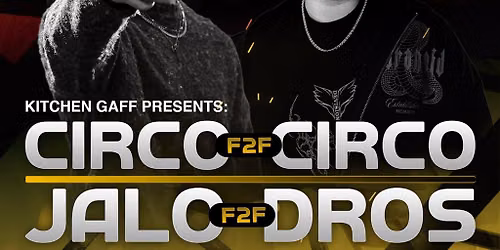 Kitchen Gaff Presents: JALO F2F DROS, CIRCO F2F CIRCO + MORE