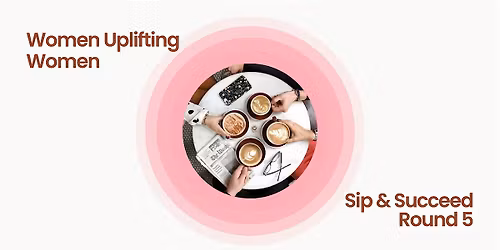 Sip & Succeed - Women Uplifting Women