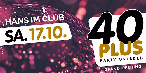 40plus Party Dresden - Grand Opening\/ Sa, 17.10.\/ Hans im Club