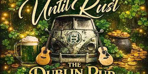 Until Rust @ The Dublin Pub \/ St. Patrick\u2019s Day