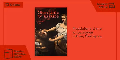 Bunkier. Czytelnia Sztuki: Skandale w sztuce. Magdalena Ujma w rozmowie z Ann\u0105 \u015awitajsk\u0105