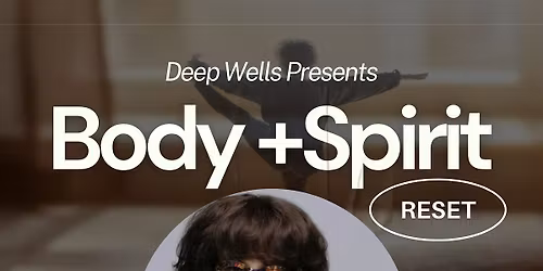 DEEP WELLS PRESENTS: BODY + SPIRIT RESET