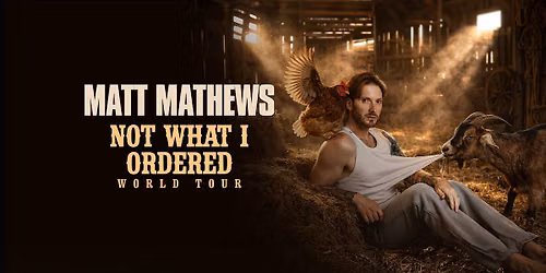 Matt Mathews: Not What I Ordered World Tour