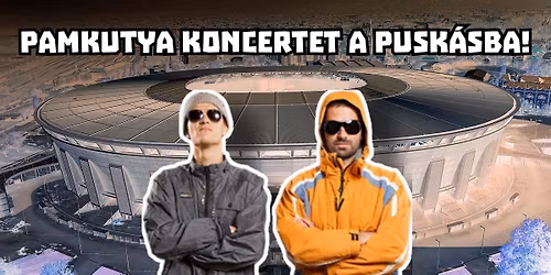 Pamkutya koncertet a Pusk\u00e1s Stadionba!