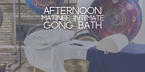 Afternoon Matinee Intimate Sound Healing Gong Bath