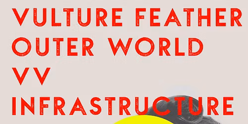 Vulture Feather + Outer World (duo) + VV + Infrastructure