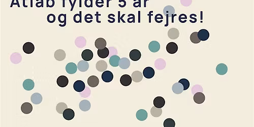Atlab fylder 5 \u00e5r \u2013 og det skal selvf\u00f8lgelig fejres