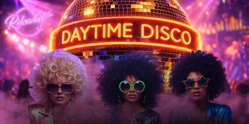 DAYTIME DISCO @ RELOADED!