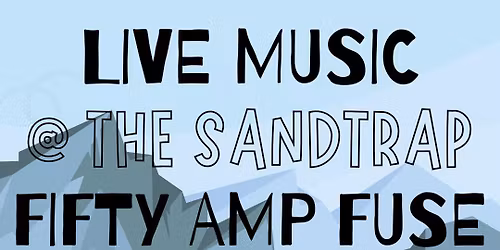 Live Music @ The Sandtrap: Fifty Amp Fuse ($10 Cover)